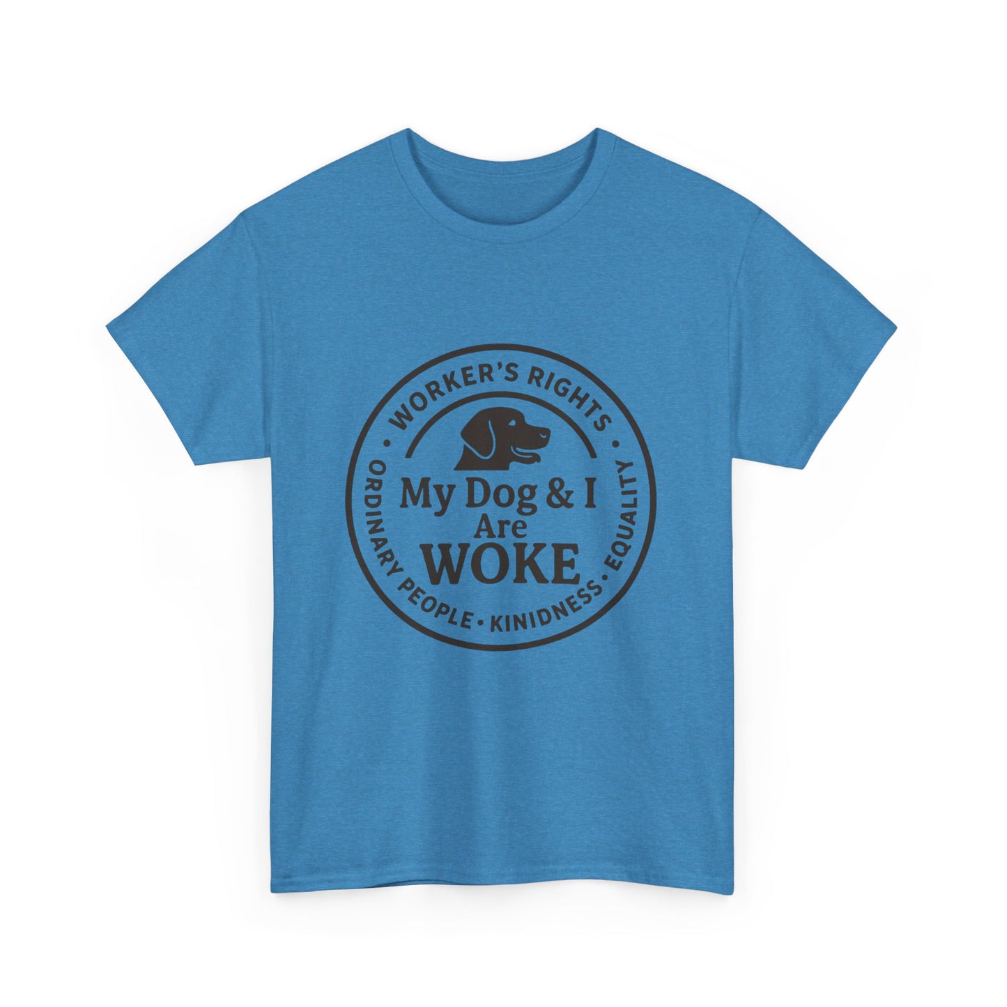 My Dog and I are WOKE Heavy Duty Unisex Tee Sizes Small - 5XL (9 colors)