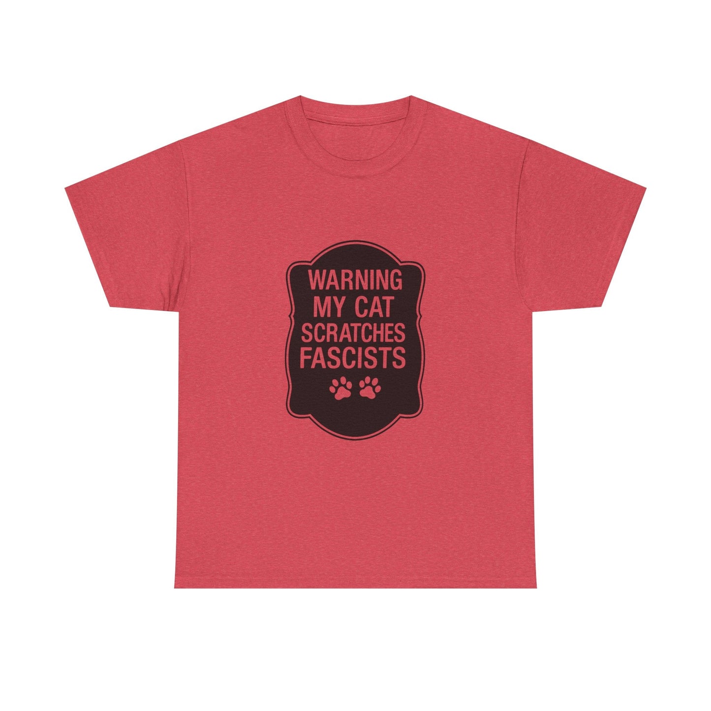 My Cat Scratches Fascists Heavy Duty Unisex Tee Sizes Small - 5XL (9 colors)